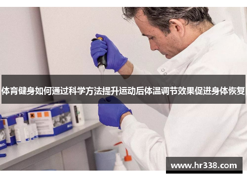 体育健身如何通过科学方法提升运动后体温调节效果促进身体恢复